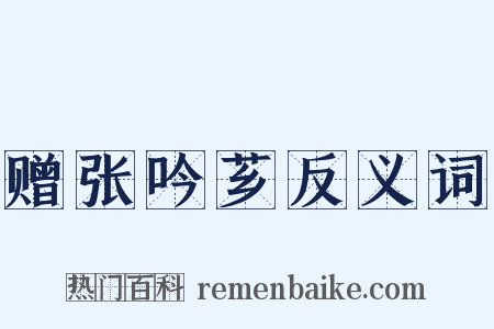 赠张吟芗反义词是什么意思的图片